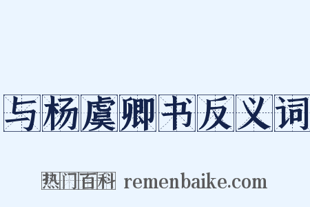 与杨虞卿书反义词是什么意思的图片